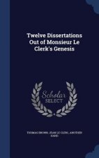 Twelve Dissertations Out of Monsieur Le Clerk's Genesis