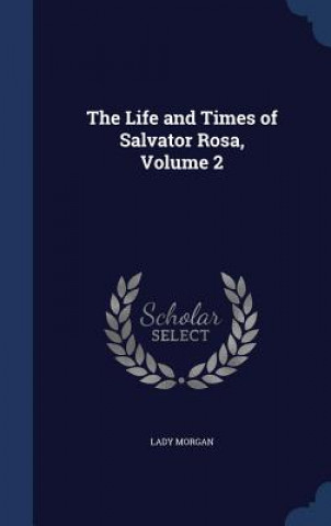 Life and Times of Salvator Rosa, Volume 2