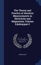 Theory and Practice of Absolute Measurements in Electricity and Magnetism, Volume 2, Part 1