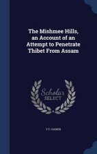 Mishmee Hills, an Account of an Attempt to Penetrate Thibet from Assam