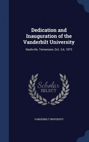 Dedication and Inauguration of the Vanderbilt University