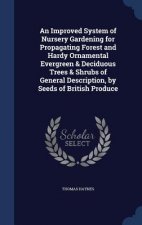 Improved System of Nursery Gardening for Propagating Forest and Hardy Ornamental Evergreen & Deciduous Trees & Shrubs of General Description, by Seeds
