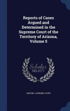 Reports of Cases Argued and Determined in the Supreme Court of the Territory of Arizona, Volume 5