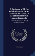 Catalogue of All the Publications (So Far as They Can Be Traced) of the Late Prince Louis-Lucien Bonaparte