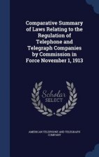 Comparative Summary of Laws Relating to the Regulation of Telephone and Telegraph Companies by Commission in Force November 1, 1913