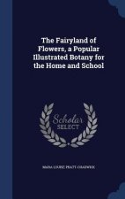 Fairyland of Flowers, a Popular Illustrated Botany for the Home and School