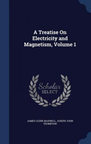 Treatise on Electricity and Magnetism, Volume 1