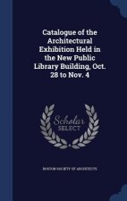 Catalogue of the Architectural Exhibition Held in the New Public Library Building, Oct. 28 to Nov. 4