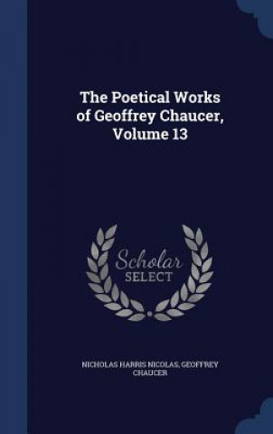 Poetical Works of Geoffrey Chaucer, Volume 13