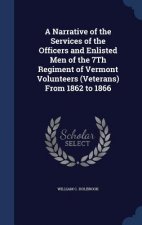 Narrative of the Services of the Officers and Enlisted Men of the 7th Regiment of Vermont Volunteers (Veterans) from 1862 to 1866