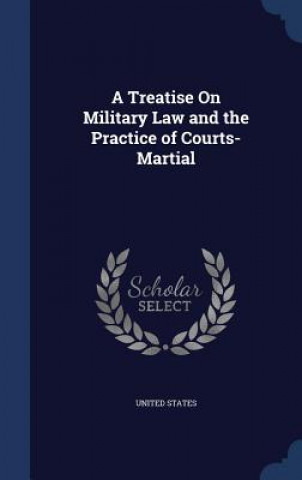 Treatise on Military Law and the Practice of Courts-Martial