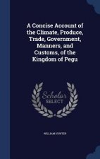 Concise Account of the Climate, Produce, Trade, Government, Manners, and Customs, of the Kingdom of Pegu