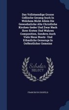 Vollstaendige Grosse Cellische Gesang-Buch in Welchem Nicht Allein Die Gewoehnliche Alte Christliche Kirchen-Lieder Und Zwar Nach Ihrer Ersten Und Wah