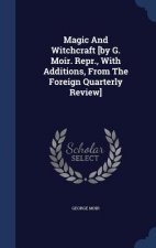 Magic and Witchcraft [By G. Moir. Repr., with Additions, from the Foreign Quarterly Review]