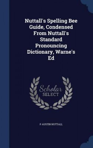 Nuttall's Spelling Bee Guide, Condensed from Nuttall's Standard Pronouncing Dictionary, Warne's Ed
