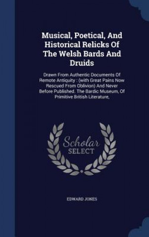 Musical, Poetical, and Historical Relicks of the Welsh Bards and Druids