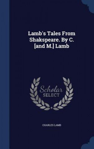 Lamb's Tales from Shakspeare. by C. [And M.] Lamb