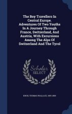 Boy Travellers in Central Europe. Adventures of Two Youths in a Journey Through France, Switzerland, and Austria, with Excursions Among the Alps of Sw