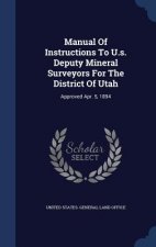Manual of Instructions to U.S. Deputy Mineral Surveyors for the District of Utah