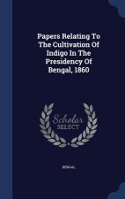 Papers Relating to the Cultivation of Indigo in the Presidency of Bengal, 1860