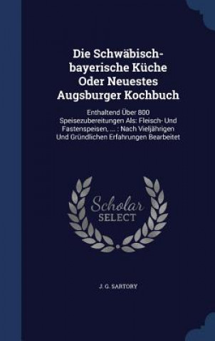 Schwabisch-Bayerische Kuche Oder Neuestes Augsburger Kochbuch