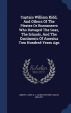 Captain William Kidd, and Others of the Pirates or Buccaneers Who Ravaged the Seas, the Islands, and the Continents of America Two Hundred Years Ago