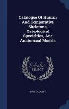 Catalogue of Human and Comparative Skeletons, Osteological Specialties, and Anatomical Models