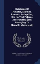 Catalogue of Pictures, Marbles, Bronzes, Antiquities, Etc. [In The] Palazzo Accoramboni [And Belonging to Marcello Massarenti]