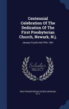 Centennial Celebration of the Dedication of the First Presbyterian Church, Newark, N.J.