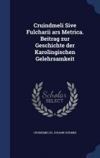 Cruindmeli Sive Fulcharii Ars Metrica. Beitrag Zur Geschichte Der Karolingischen Gelehrsamkeit