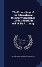 Proceedings of the International Monetary Conference ... 1881, Condensed and Tr. by A.C. Tupp