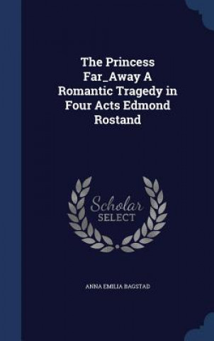 Princess Far_away a Romantic Tragedy in Four Acts Edmond Rostand