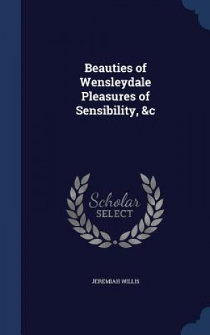Beauties of Wensleydale Pleasures of Sensibility, &C