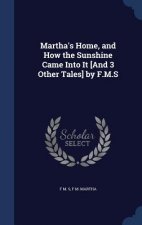 Martha's Home, and How the Sunshine Came Into It [And 3 Other Tales] by F.M.S