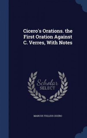Cicero's Orations. the First Oration Against C. Verres, with Notes