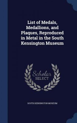 List of Medals, Medallions, and Plaques, Reproduced in Metal in the South Kensington Museum