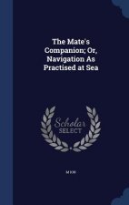 Mate's Companion; Or, Navigation as Practised at Sea