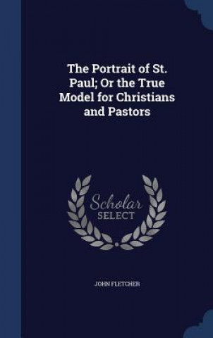 Portrait of St. Paul; Or the True Model for Christians and Pastors
