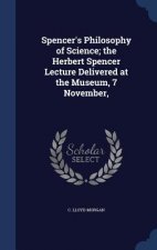 Spencer's Philosophy of Science; The Herbert Spencer Lecture Delivered at the Museum, 7 November,