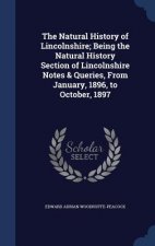 Natural History of Lincolnshire; Being the Natural History Section of Lincolnshire Notes & Queries, from January, 1896, to October, 1897