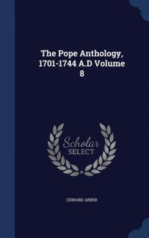 Pope Anthology, 1701-1744 A.D Volume 8