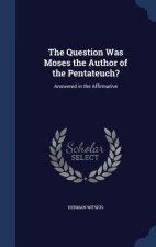 Question Was Moses the Author of the Pentateuch?