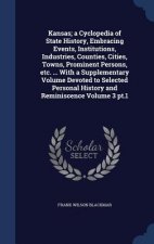 Kansas; A Cyclopedia of State History, Embracing Events, Institutions, Industries, Counties, Cities, Towns, Prominent Persons, Etc. ... with a Supplem