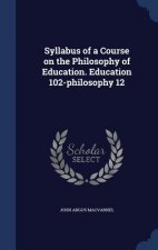 Syllabus of a Course on the Philosophy of Education. Education 102-Philosophy 12