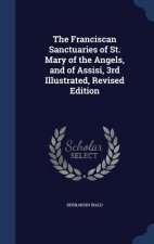 Franciscan Sanctuaries of St. Mary of the Angels, and of Assisi, 3rd Illustrated, Revised Edition
