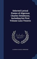 Selected Lyrical Poems of Algernon Charles Swinburne, Including His First Volume Laus Veneris