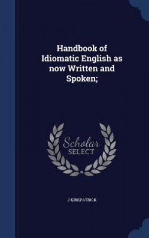 Handbook of Idiomatic English as Now Written and Spoken;