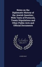 Notes on the Diplomatic History of the Jewish Question; With Texts of Protocols, Treaty Stipulations and Other Public Acts and Official Documents