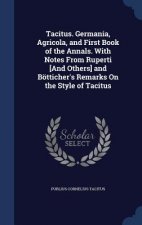 Tacitus. Germania, Agricola, and First Book of the Annals. with Notes from Ruperti [And Others] and Botticher's Remarks on the Style of Tacitus
