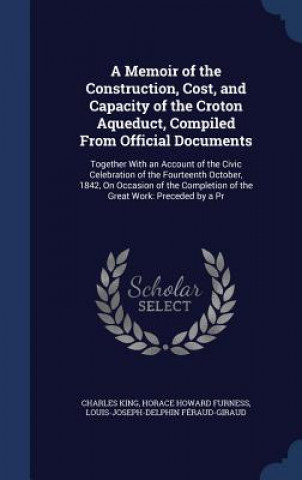 Memoir of the Construction, Cost, and Capacity of the Croton Aqueduct, Compiled from Official Documents